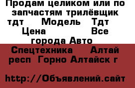 Продам целиком или по запчастям трилёвщик тдт55 › Модель ­ Тдт55 › Цена ­ 200 000 - Все города Авто » Спецтехника   . Алтай респ.,Горно-Алтайск г.
